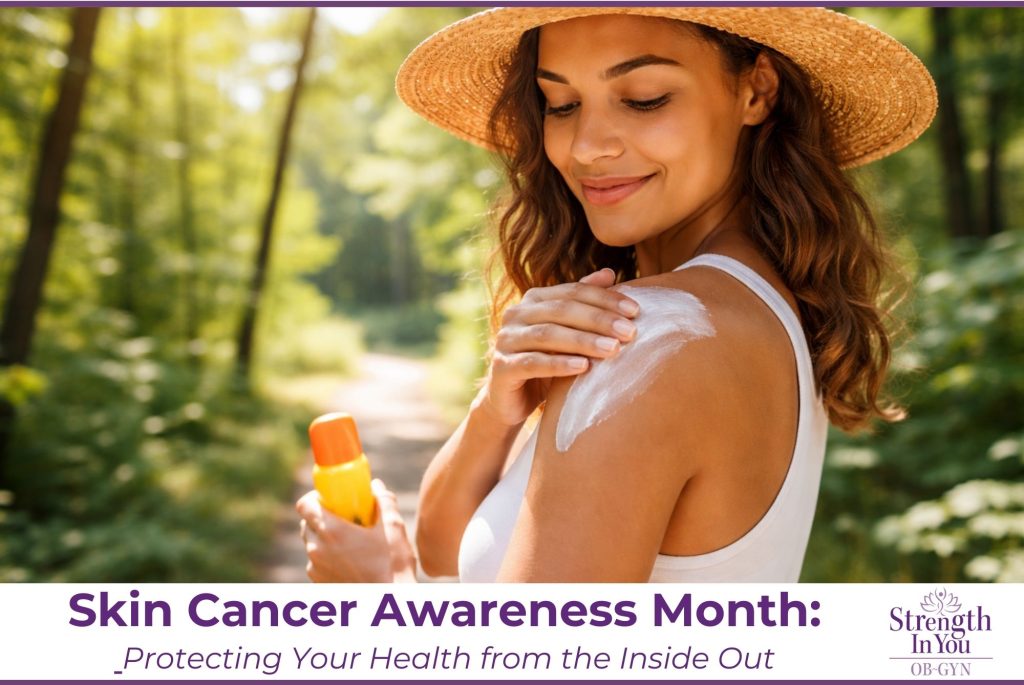 Skin Cancer Awareness Month Protecting Your Health from the Inside Out